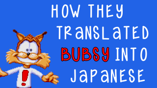 How They Translated Bubsy into Japanese How They Translated Bubsy into Japanese